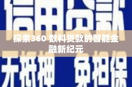 索县探索360 数科贷款的智能金融新纪元
