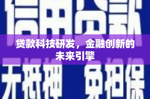 索县贷款科技研发，金融创新的未来引擎