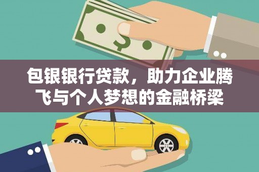 索县包银银行贷款，助力企业腾飞与个人梦想的金融桥梁