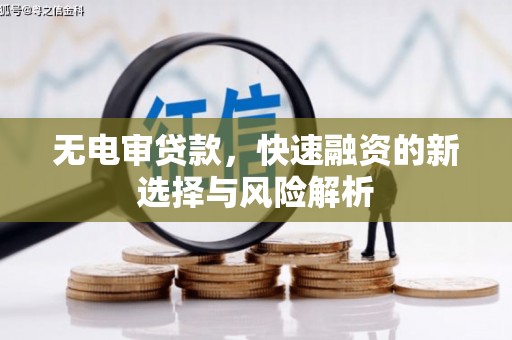 索县无电审贷款，快速融资的新选择与风险解析