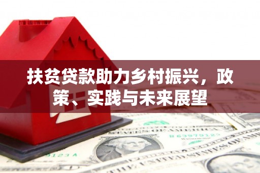 索县扶贫贷款助力乡村振兴，政策、实践与未来展望