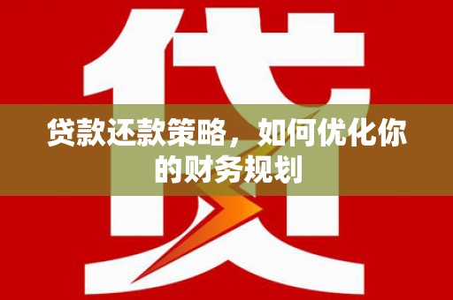 索县贷款还款策略，如何优化你的财务规划