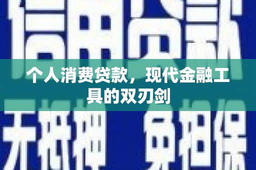 索县个人消费贷款，现代金融工具的双刃剑