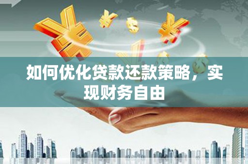 索县如何优化贷款还款策略，实现财务自由