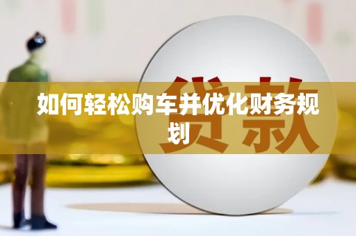 索县如何轻松购车并优化财务规划