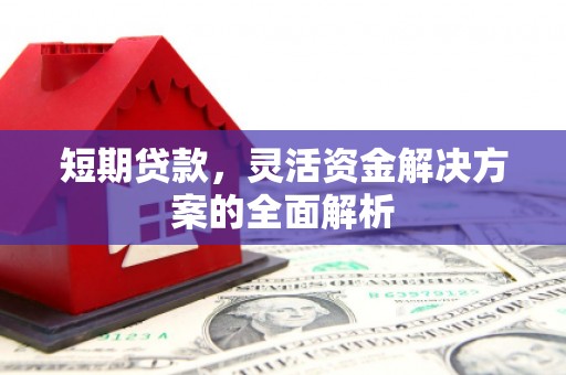 索县短期贷款，灵活资金解决方案的全面解析