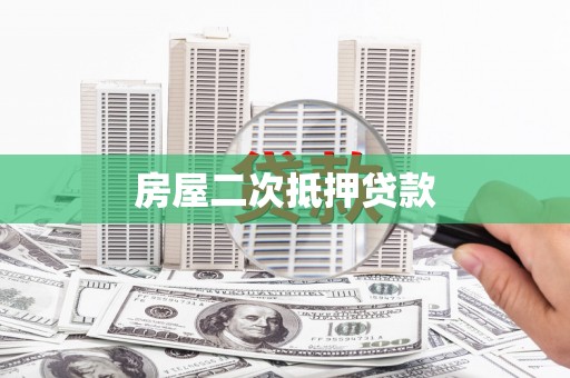 索县房屋二次抵押贷款
