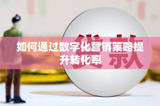 索县如何通过数字化营销策略提升转化率