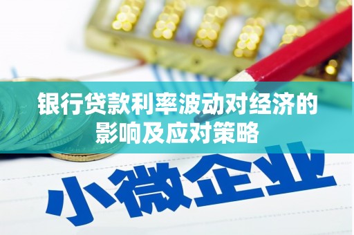 索县银行贷款利率波动对经济的影响及应对策略