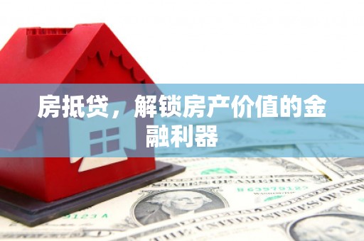 索县房抵贷，解锁房产价值的金融利器