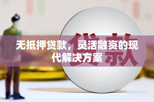 索县无抵押贷款，灵活融资的现代解决方案