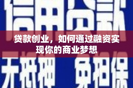 索县贷款创业，如何通过融资实现你的商业梦想
