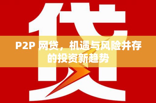 索县P2P 网贷，机遇与风险并存的投资新趋势