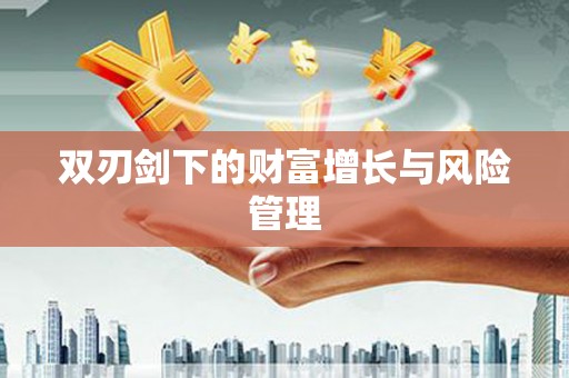 索县双刃剑下的财富增长与风险管理