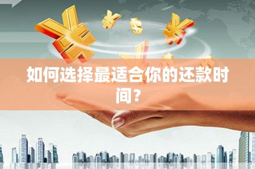 索县如何选择最适合你的还款时间？