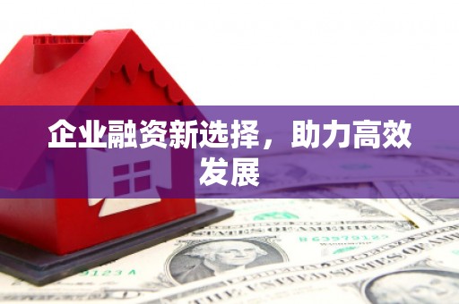 索县企业融资新选择，助力高效发展
