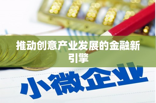 索县推动创意产业发展的金融新引擎