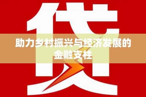 索县助力乡村振兴与经济发展的金融支柱