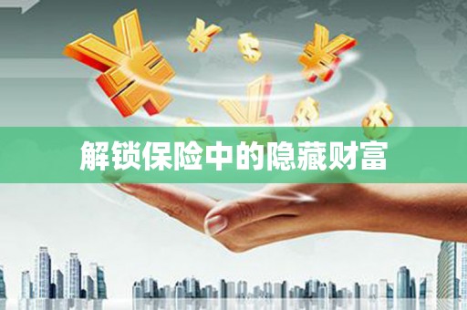 索县解锁保险中的隐藏财富